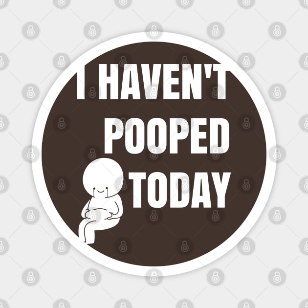 I haven't pooped today! Magnet by sandesart